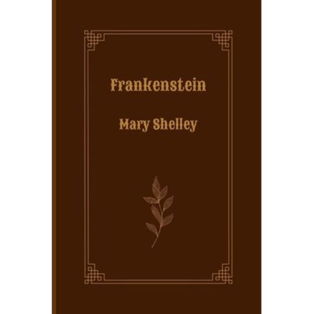 Frankenstein by Mary Shelley -- Mary Shelley